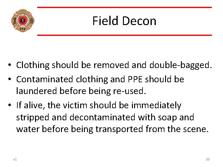 Field Decon • Clothing should be removed and double‐bagged. • Contaminated clothing and PPE