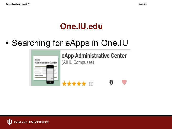 Admissions Workshop 2017 3/4/2021 One. IU. edu • Searching for e. Apps in One.