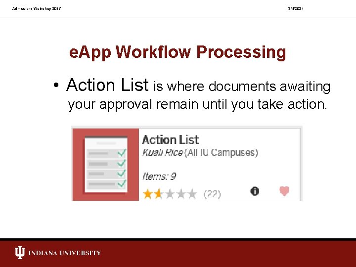 Admissions Workshop 2017 3/4/2021 e. App Workflow Processing • Action List is where documents