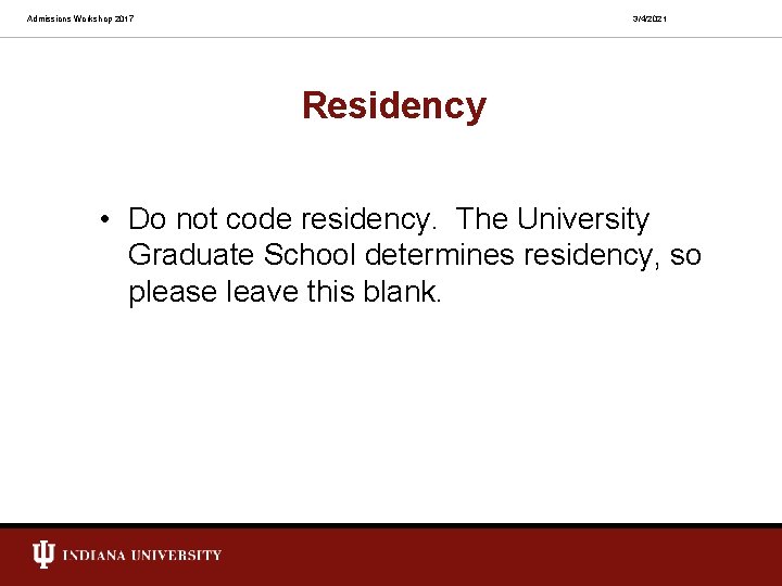 Admissions Workshop 2017 3/4/2021 Residency • Do not code residency. The University Graduate School