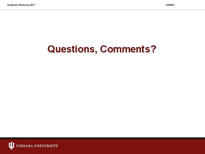 Admissions Workshop 2017 3/4/2021 Questions, Comments? 