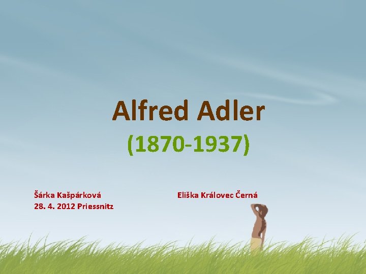 Alfred Adler (1870 -1937) Šárka Kašpárková Eliška Královec Černá 28. 4. 2012 Priessnitz 