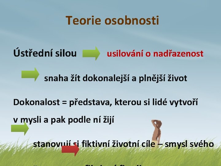 Teorie osobnosti Ústřední silou usilování o nadřazenost snaha žít dokonalejší a plnější život Dokonalost