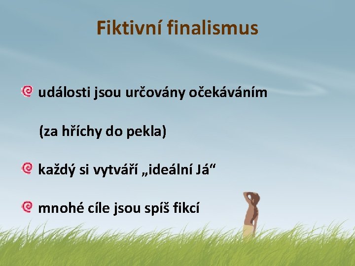 Fiktivní finalismus události jsou určovány očekáváním (za hříchy do pekla) každý si vytváří „ideální