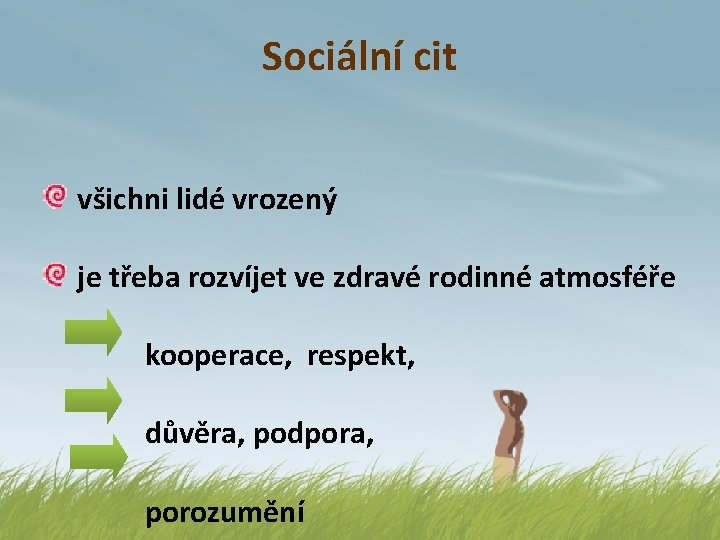 Sociální cit všichni lidé vrozený je třeba rozvíjet ve zdravé rodinné atmosféře kooperace, respekt,