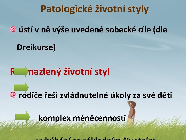 Patologické životní styly ústí v ně výše uvedené sobecké cíle (dle Dreikurse) Rozmazlený životní