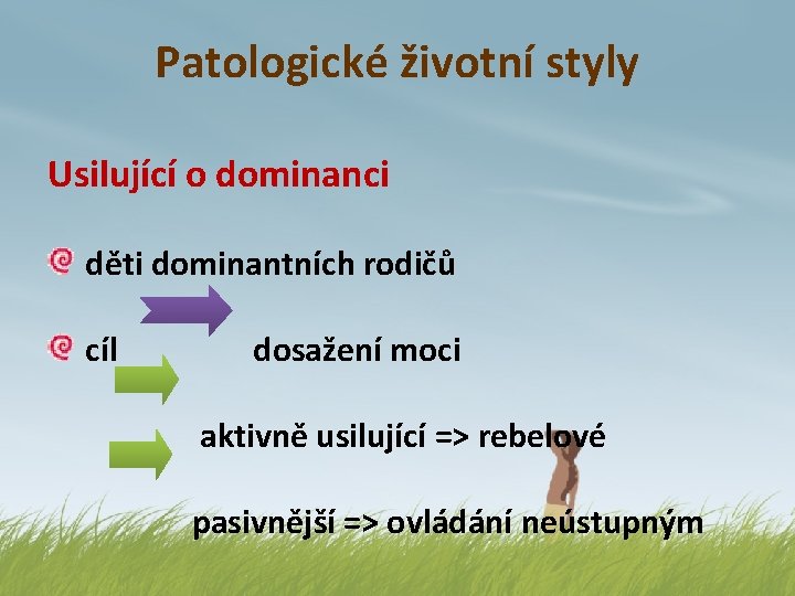 Patologické životní styly Usilující o dominanci děti dominantních rodičů cíl dosažení moci aktivně usilující