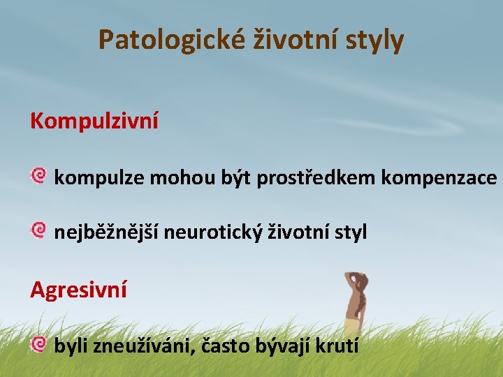 Patologické životní styly Kompulzivní kompulze mohou být prostředkem kompenzace nejběžnější neurotický životní styl Agresivní
