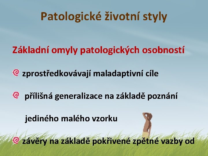 Patologické životní styly Základní omyly patologických osobností zprostředkovávají maladaptivní cíle přílišná generalizace na základě