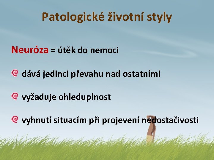 Patologické životní styly Neuróza = útěk do nemoci dává jedinci převahu nad ostatními vyžaduje
