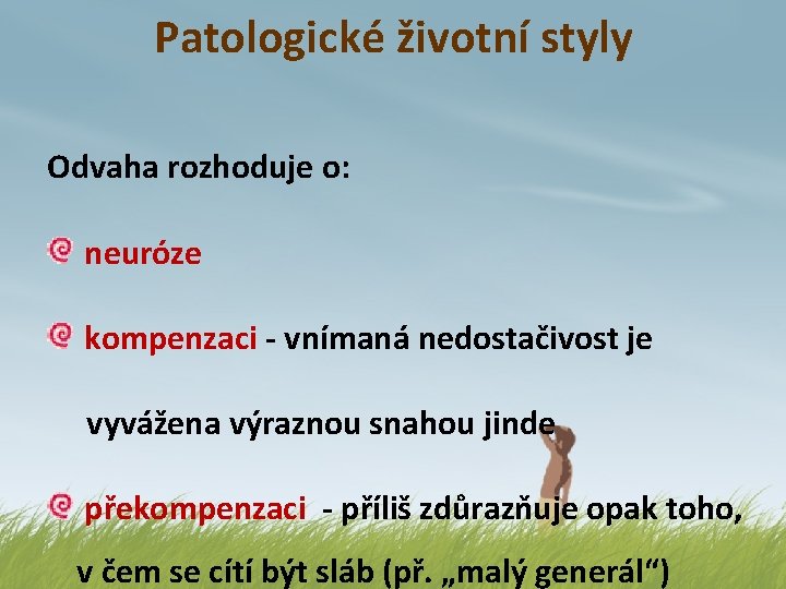 Patologické životní styly Odvaha rozhoduje o: neuróze kompenzaci - vnímaná nedostačivost je vyvážena výraznou