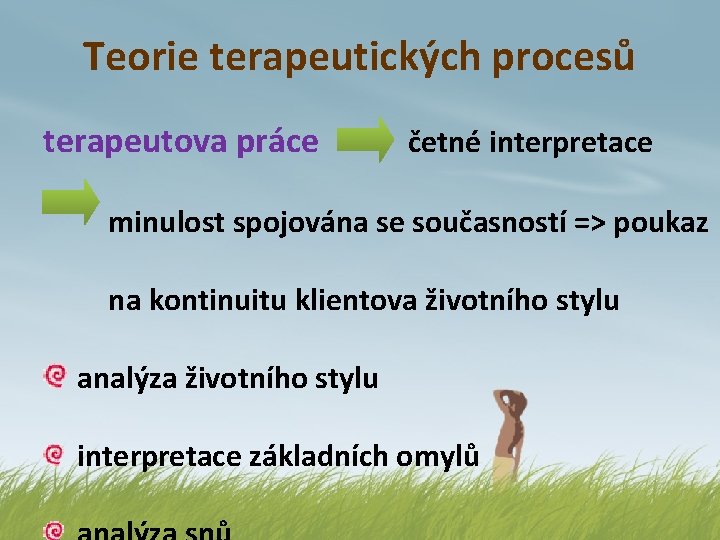 Teorie terapeutických procesů terapeutova práce četné interpretace minulost spojována se současností => poukaz na
