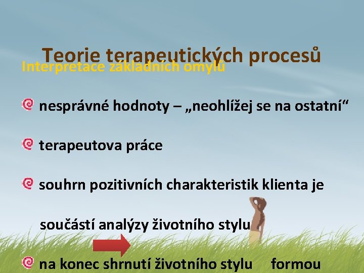 Teorie terapeutických procesů Interpretace základních omylů nesprávné hodnoty – „neohlížej se na ostatní“ terapeutova