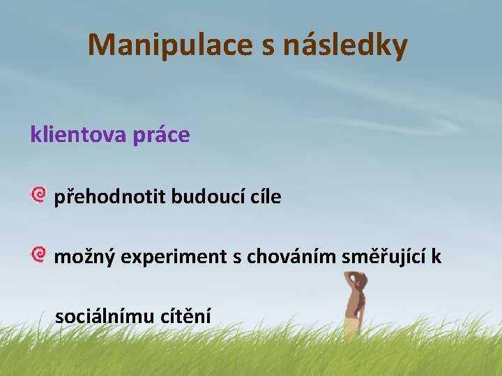 Manipulace s následky klientova práce přehodnotit budoucí cíle možný experiment s chováním směřující k