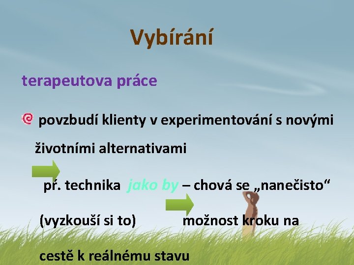 Vybírání terapeutova práce povzbudí klienty v experimentování s novými životními alternativami př. technika jako