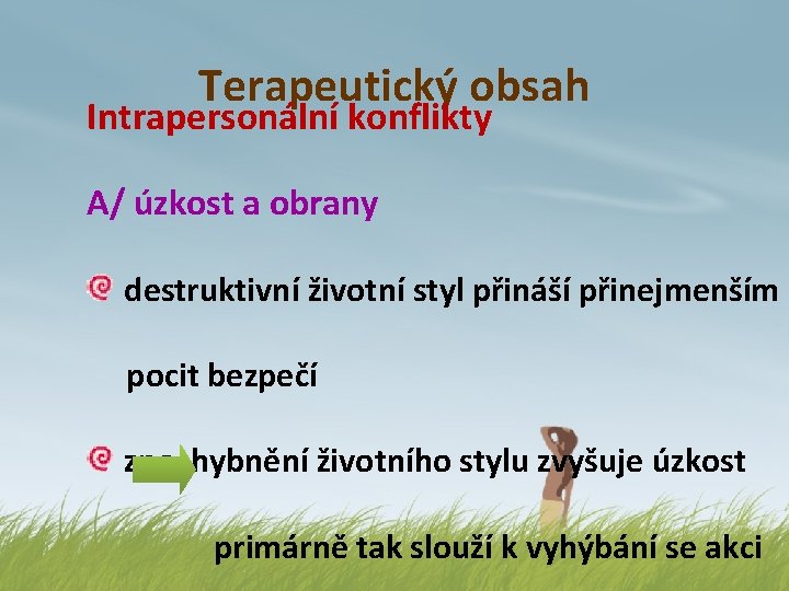 Terapeutický obsah Intrapersonální konflikty A/ úzkost a obrany destruktivní životní styl přináší přinejmenším pocit