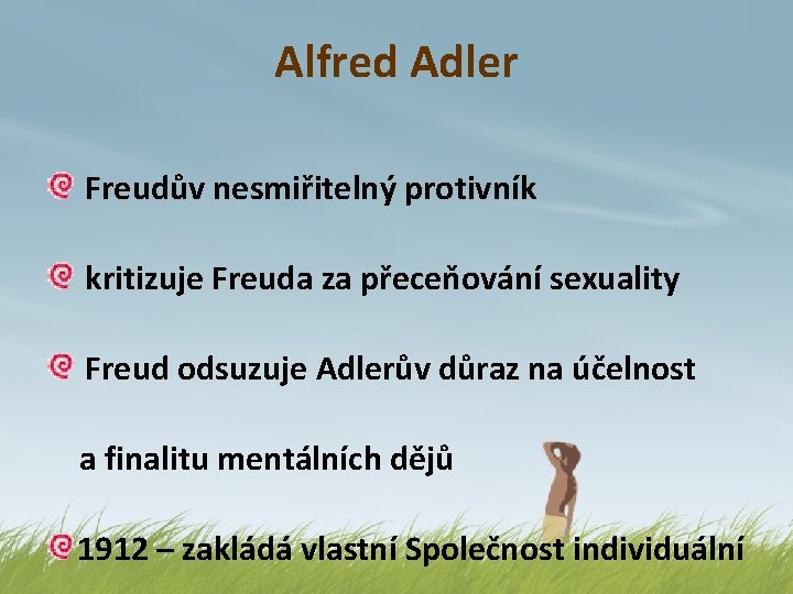 Alfred Adler Freudův nesmiřitelný protivník kritizuje Freuda za přeceňování sexuality Freud odsuzuje Adlerův důraz