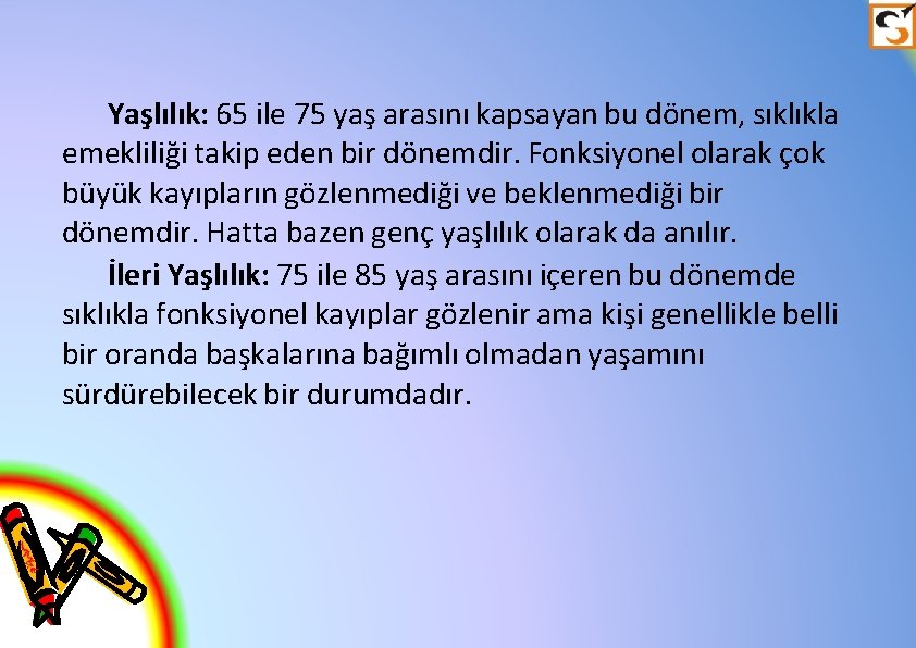 Yaşlılık: 65 ile 75 yaş arasını kapsayan bu dönem, sıklıkla emekliliği takip eden bir