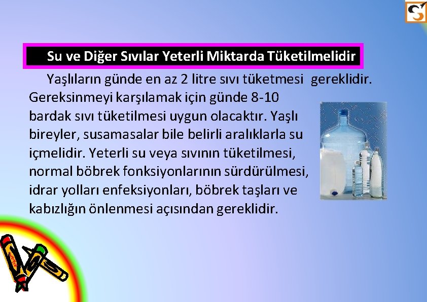 Su ve Diğer Sıvılar Yeterli Miktarda Tüketilmelidir Yaşlıların günde en az 2 litre sıvı