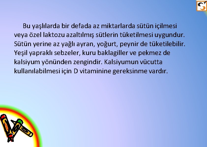 Bu yaşlılarda bir defada az miktarlarda sütün içilmesi veya özel laktozu azaltılmış sütlerin tüketilmesi