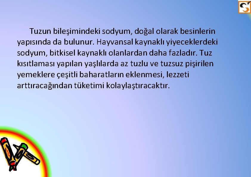 Tuzun bileşimindeki sodyum, doğal olarak besinlerin yapısında da bulunur. Hayvansal kaynaklı yiyeceklerdeki sodyum, bitkisel