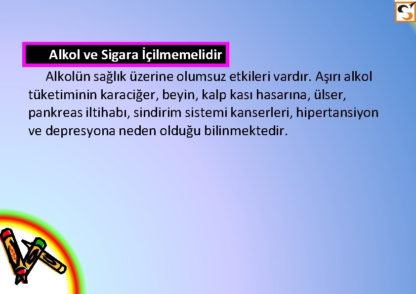 Alkol ve Sigara İçilmemelidir Alkolün sağlık üzerine olumsuz etkileri vardır. Aşırı alkol tüketiminin karaciğer,