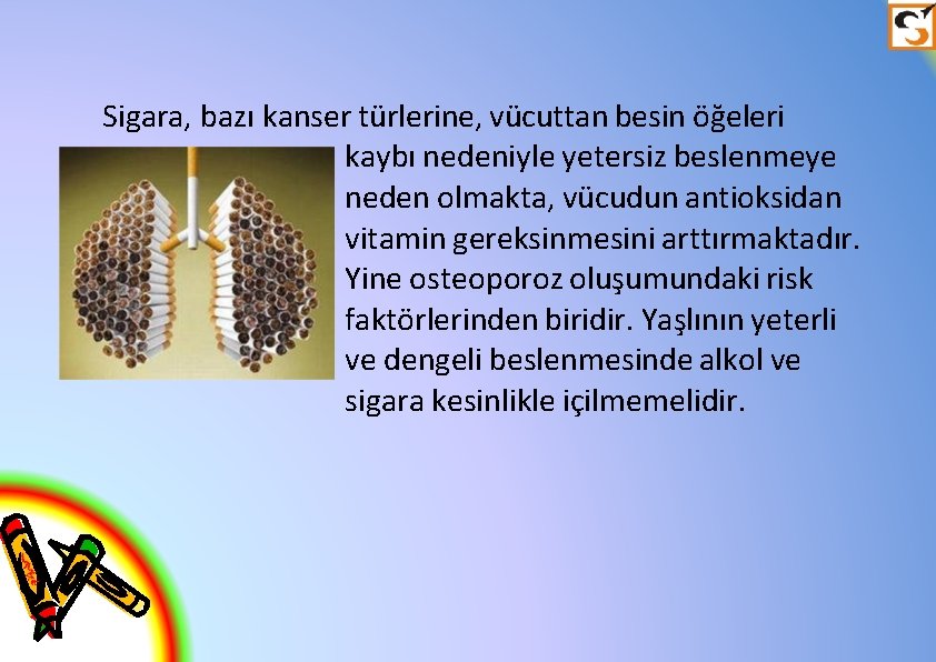 Sigara, bazı kanser türlerine, vücuttan besin öğeleri kaybı nedeniyle yetersiz beslenmeye neden olmakta, vücudun