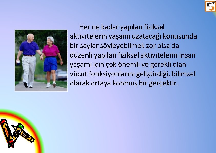 Her ne kadar yapılan fiziksel aktivitelerin yaşamı uzatacağı konusunda bir şeyler söyleyebilmek zor olsa