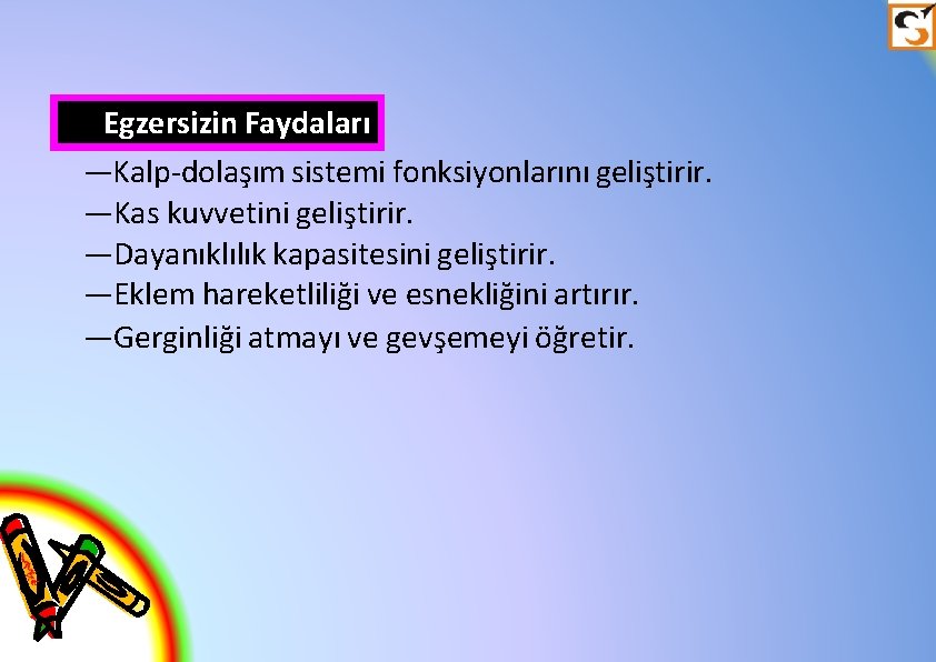 Egzersizin Faydaları —Kalp-dolaşım sistemi fonksiyonlarını geliştirir. —Kas kuvvetini geliştirir. —Dayanıklılık kapasitesini geliştirir. —Eklem hareketliliği