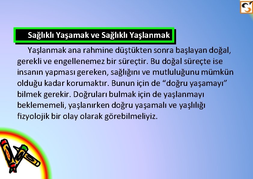 Sağlıklı Yaşamak ve Sağlıklı Yaşlanmak ana rahmine düştükten sonra başlayan doğal, gerekli ve engellenemez