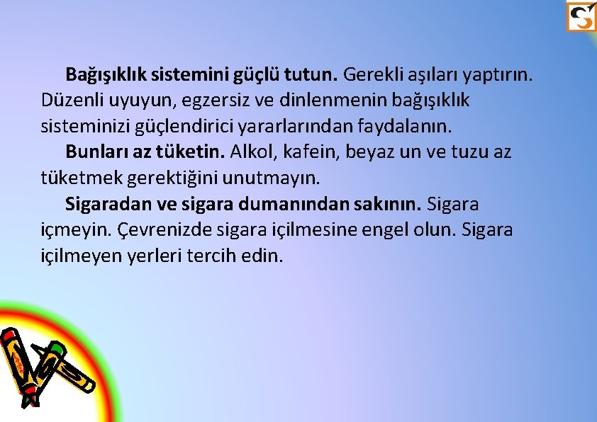 Bağışıklık sistemini güçlü tutun. Gerekli aşıları yaptırın. Düzenli uyuyun, egzersiz ve dinlenmenin bağışıklık sisteminizi