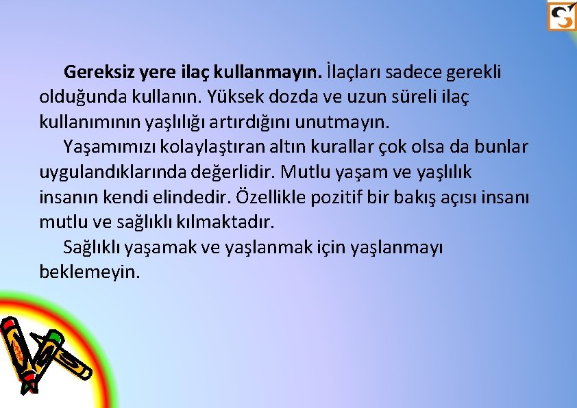 Gereksiz yere ilaç kullanmayın. İlaçları sadece gerekli olduğunda kullanın. Yüksek dozda ve uzun süreli