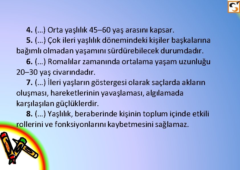 4. (…) Orta yaşlılık 45– 60 yaş arasını kapsar. 5. (…) Çok ileri yaşlılık