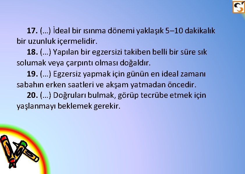 17. (…) İdeal bir ısınma dönemi yaklaşık 5– 10 dakikalık bir uzunluk içermelidir. 18.