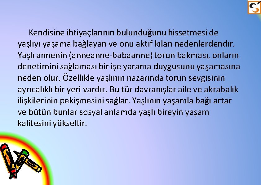 Kendisine ihtiyaçlarının bulunduğunu hissetmesi de yaşlıyı yaşama bağlayan ve onu aktif kılan nedenlerdendir. Yaşlı