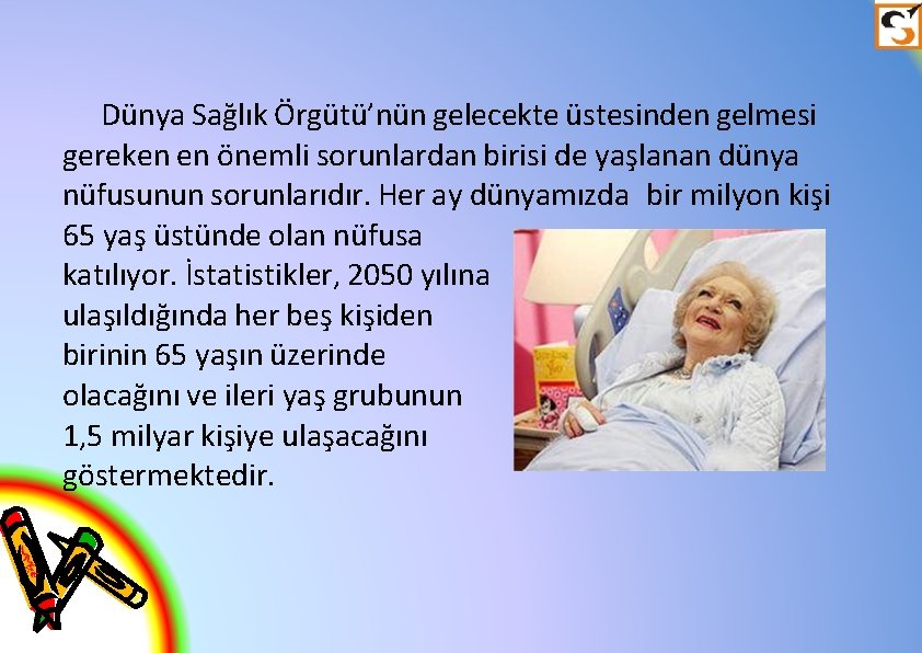 Dünya Sağlık Örgütü’nün gelecekte üstesinden gelmesi gereken en önemli sorunlardan birisi de yaşlanan dünya