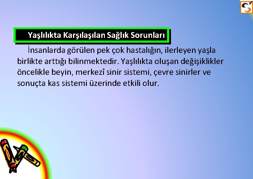 Yaşlılıkta Karşılan Sağlık Sorunları İnsanlarda görülen pek çok hastalığın, ilerleyen yaşla birlikte arttığı bilinmektedir.