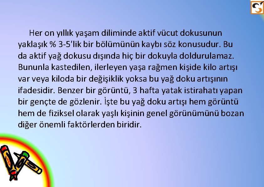 Her on yıllık yaşam diliminde aktif vücut dokusunun yaklaşık % 3 -5'lik bir bölümünün