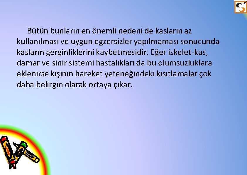 Bütün bunların en önemli nedeni de kasların az kullanılması ve uygun egzersizler yapılmaması sonucunda