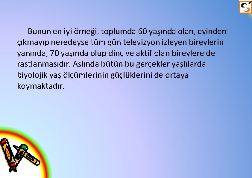 Bunun en iyi örneği, toplumda 60 yaşında olan, evinden çıkmayıp neredeyse tüm gün televizyon