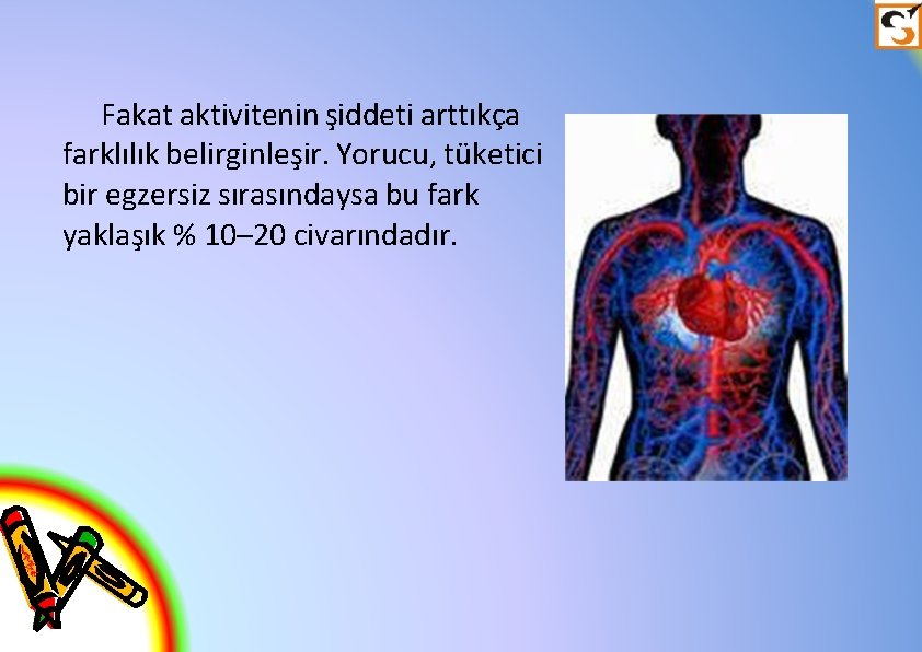 Fakat aktivitenin şiddeti arttıkça farklılık belirginleşir. Yorucu, tüketici bir egzersiz sırasındaysa bu fark yaklaşık