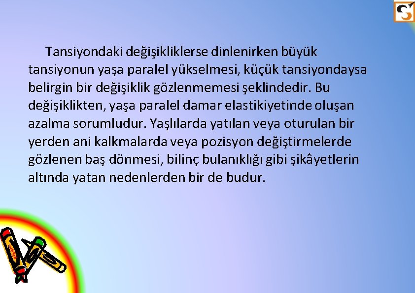 Tansiyondaki değişikliklerse dinlenirken büyük tansiyonun yaşa paralel yükselmesi, küçük tansiyondaysa belirgin bir değişiklik gözlenmemesi