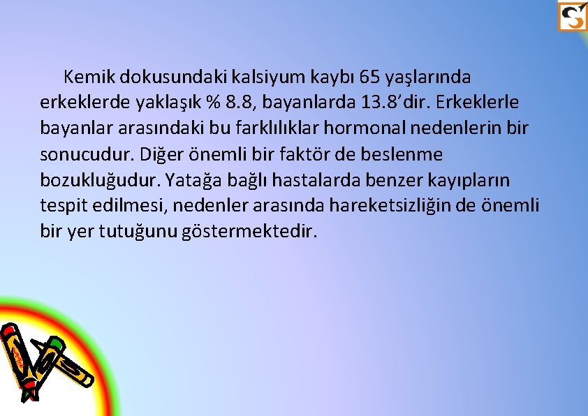 Kemik dokusundaki kalsiyum kaybı 65 yaşlarında erkeklerde yaklaşık % 8. 8, bayanlarda 13. 8’dir.