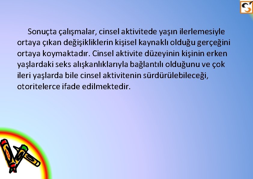 Sonuçta çalışmalar, cinsel aktivitede yaşın ilerlemesiyle ortaya çıkan değişikliklerin kişisel kaynaklı olduğu gerçeğini ortaya