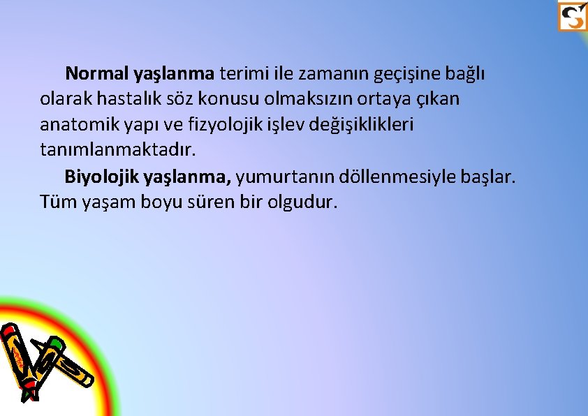 Normal yaşlanma terimi ile zamanın geçişine bağlı olarak hastalık söz konusu olmaksızın ortaya çıkan