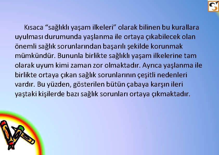 Kısaca “sağlıklı yaşam ilkeleri” olarak bilinen bu kurallara uyulması durumunda yaşlanma ile ortaya çıkabilecek