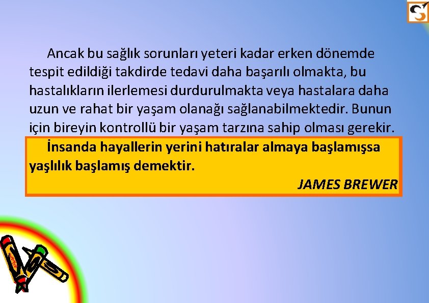 Ancak bu sağlık sorunları yeteri kadar erken dönemde tespit edildiği takdirde tedavi daha başarılı