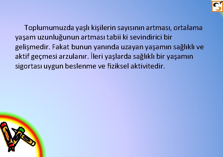 Toplumumuzda yaşlı kişilerin sayısının artması, ortalama yaşam uzunluğunun artması tabii ki sevindirici bir gelişmedir.