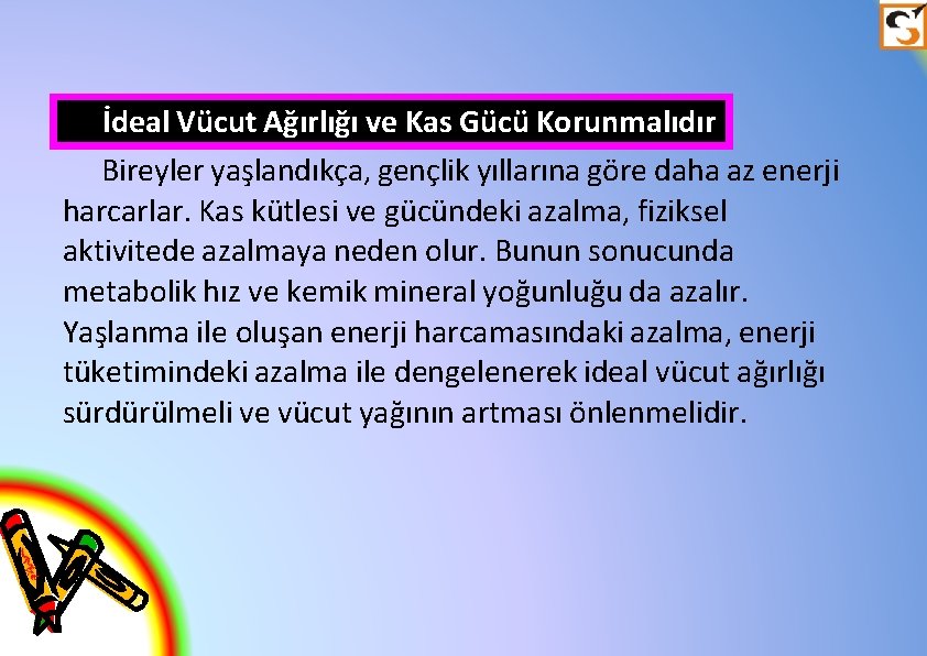İdeal Vücut Ağırlığı ve Kas Gücü Korunmalıdır Bireyler yaşlandıkça, gençlik yıllarına göre daha az