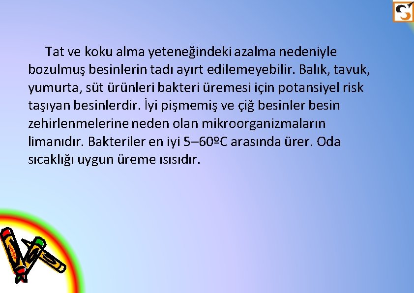 Tat ve koku alma yeteneğindeki azalma nedeniyle bozulmuş besinlerin tadı ayırt edilemeyebilir. Balık, tavuk,